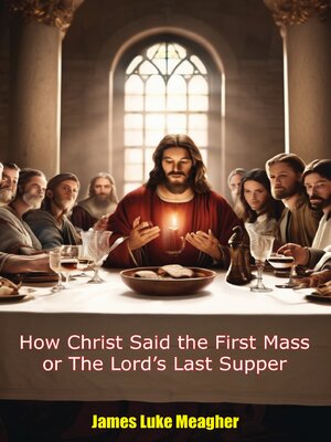 cover image of How Christ Said the First Mass or the Lord's Last Supper